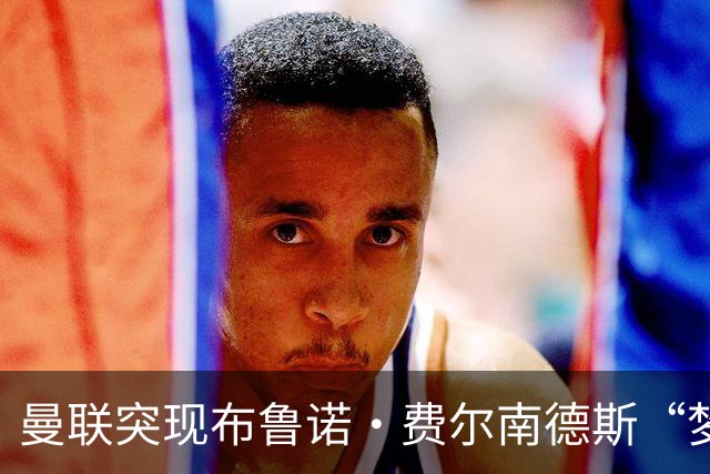 曼联突现布鲁诺·费尔南德斯“梦寐以求”的替补选择：阿马德的崛起